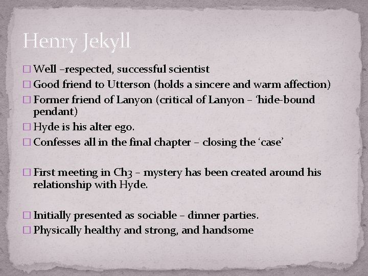 Henry Jekyll � Well –respected, successful scientist � Good friend to Utterson (holds a