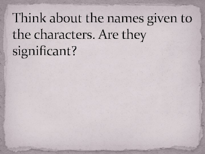 Think about the names given to the characters. Are they significant? 