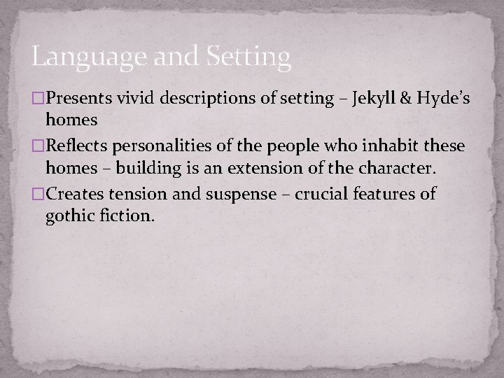 Language and Setting �Presents vivid descriptions of setting – Jekyll & Hyde’s homes �Reflects