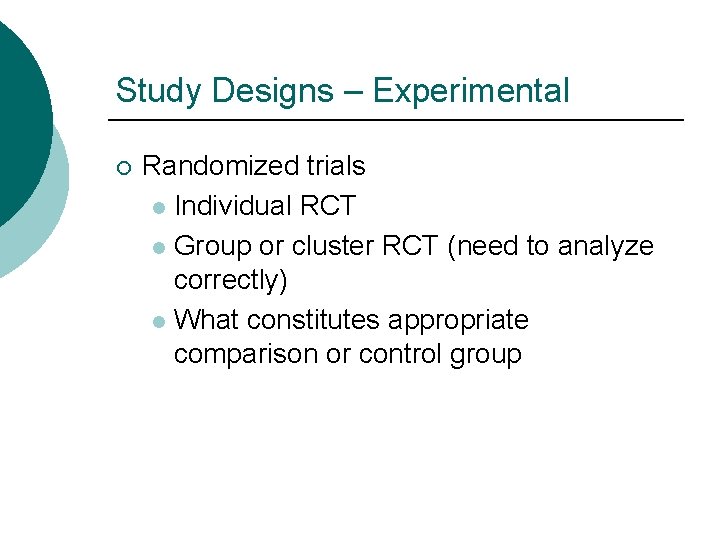 Study Designs – Experimental ¡ Randomized trials l Individual RCT l Group or cluster