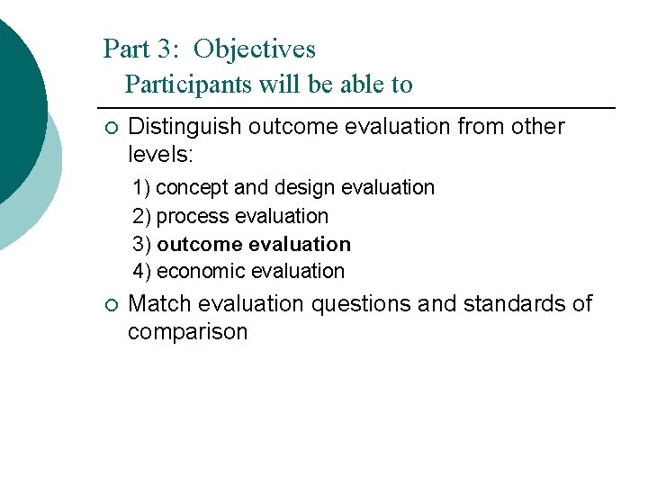 Part 3: Objectives Participants will be able to ¡ Distinguish outcome evaluation from other