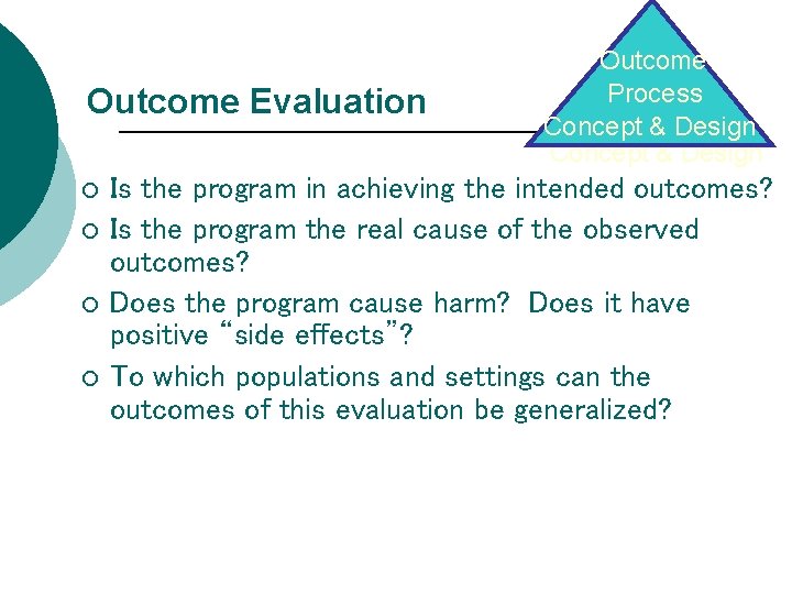 Outcome Evaluation ¡ ¡ Outcome Process Concept & Design Is the program in achieving