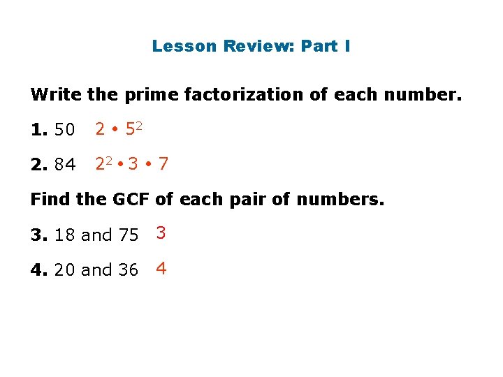 Lesson Review: Part I Write the prime factorization of each number. 1. 50 2