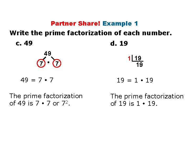 Partner Share! Example 1 Write the prime factorization of each number. c. 49 d.