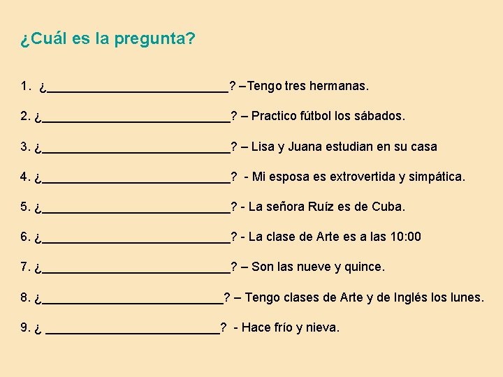 ¿Cuál es la pregunta? 1. ¿_____________? –Tengo tres hermanas. 2. ¿______________? – Practico fútbol