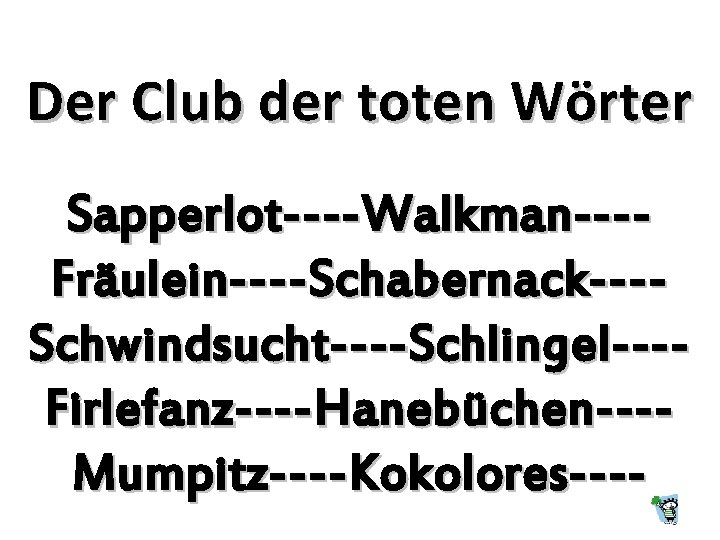 Der Club der toten Wörter Sapperlot----Walkman---Fräulein----Schabernack---Schwindsucht----Schlingel---Firlefanz----Hanebüchen---Mumpitz----Kokolores---- 