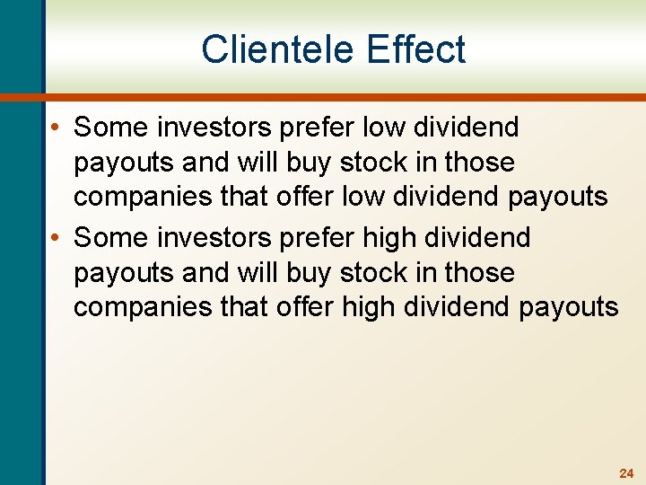 Clientele Effect • Some investors prefer low dividend payouts and will buy stock in