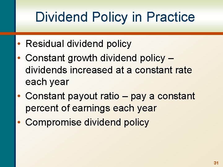 Dividend Policy in Practice • Residual dividend policy • Constant growth dividend policy –