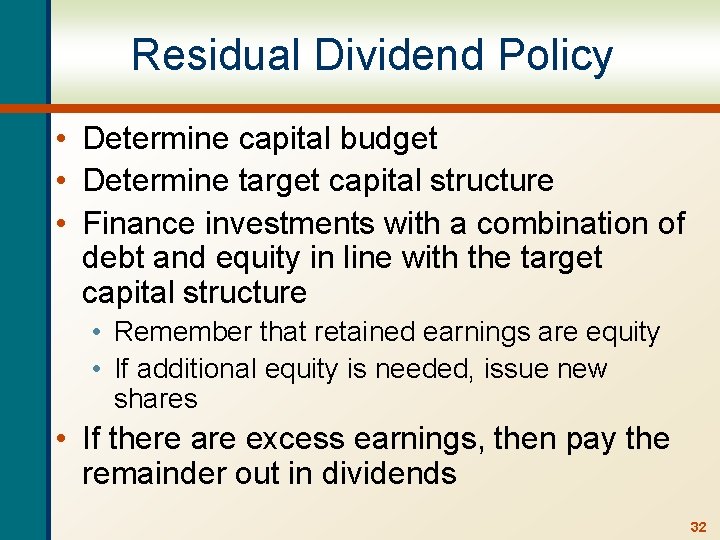 Residual Dividend Policy • Determine capital budget • Determine target capital structure • Finance