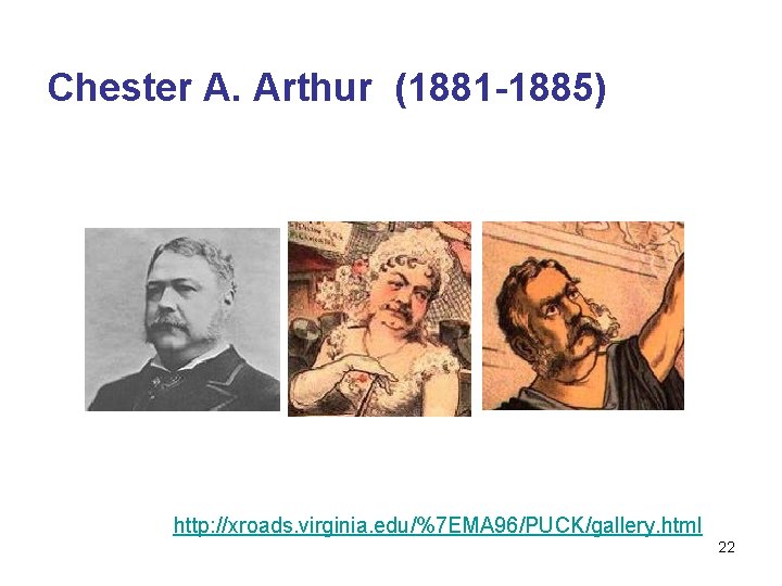 Chester A. Arthur (1881 -1885) http: //xroads. virginia. edu/%7 EMA 96/PUCK/gallery. html 22 Chester A. Arthur (1881 -1885) http: //xroads. virginia. edu/%7 EMA 96/PUCK/gallery. html 22