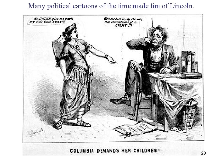 Many political cartoons of the time made fun of Lincoln. 29 Many political cartoons of the time made fun of Lincoln. 29