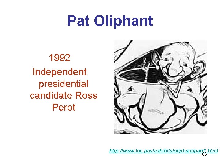 Pat Oliphant 1992 Independent presidential candidate Ross Perot http: //www. loc. gov/exhibits/oliphant/part 1. html