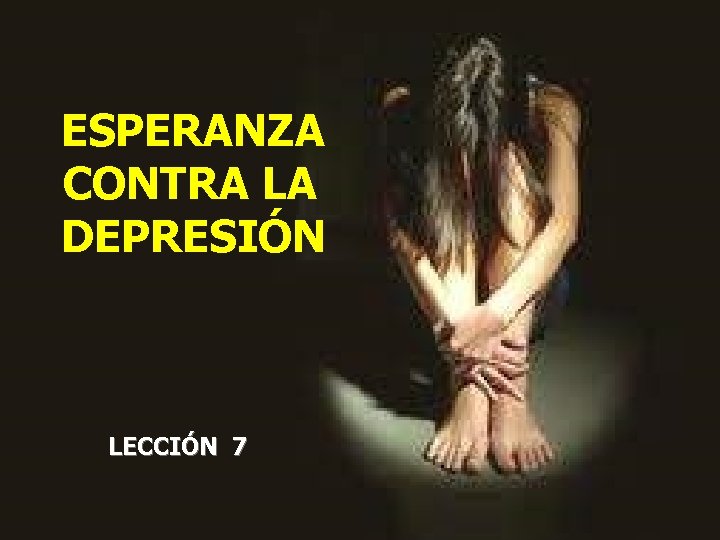 ESPERANZA CONTRA LA DEPRESIÓN LECCIÓN 7 ESPERANZA CONTRA LA DEPRESIÓN LECCIÓN 7