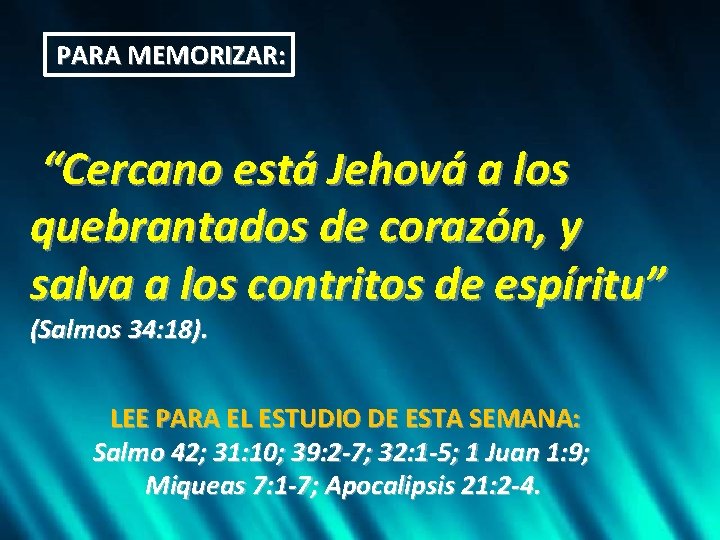 PARA MEMORIZAR: “Cercano está Jehová a los quebrantados de corazón, y salva a los PARA MEMORIZAR: “Cercano está Jehová a los quebrantados de corazón, y salva a los