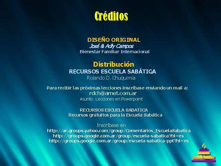 Créditos DISEÑO ORIGINAL José & Adly Campos Bienestar Familiar Internacional Distribución RECURSOS ESCUELA SABÁTICA Créditos DISEÑO ORIGINAL José & Adly Campos Bienestar Familiar Internacional Distribución RECURSOS ESCUELA SABÁTICA