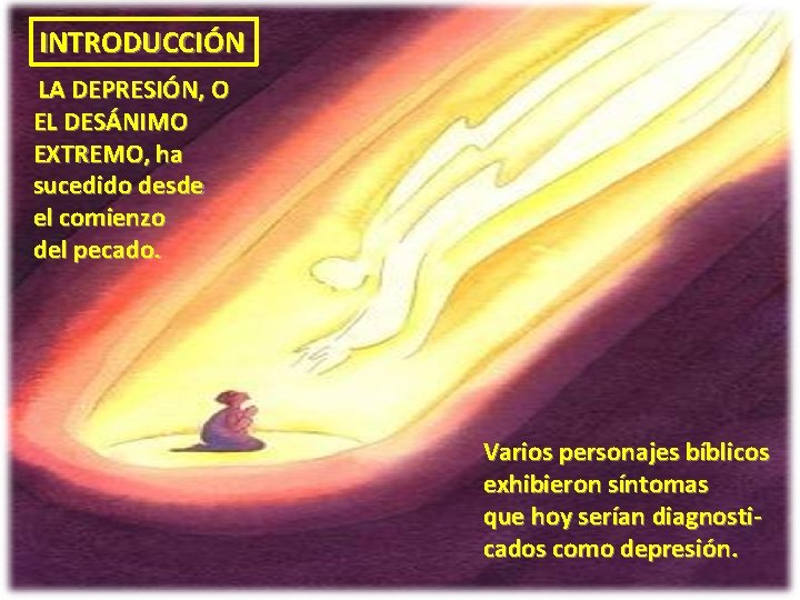 INTRODUCCIÓN LA DEPRESIÓN, O EL DESÁNIMO EXTREMO, ha sucedido desde el comienzo del pecado. INTRODUCCIÓN LA DEPRESIÓN, O EL DESÁNIMO EXTREMO, ha sucedido desde el comienzo del pecado.