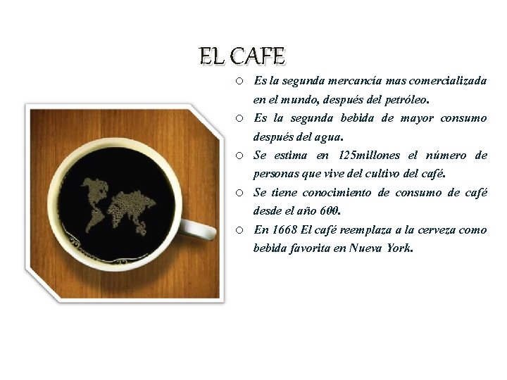 EL CAFE o Es la segunda mercancía mas comercializada en el mundo, después del