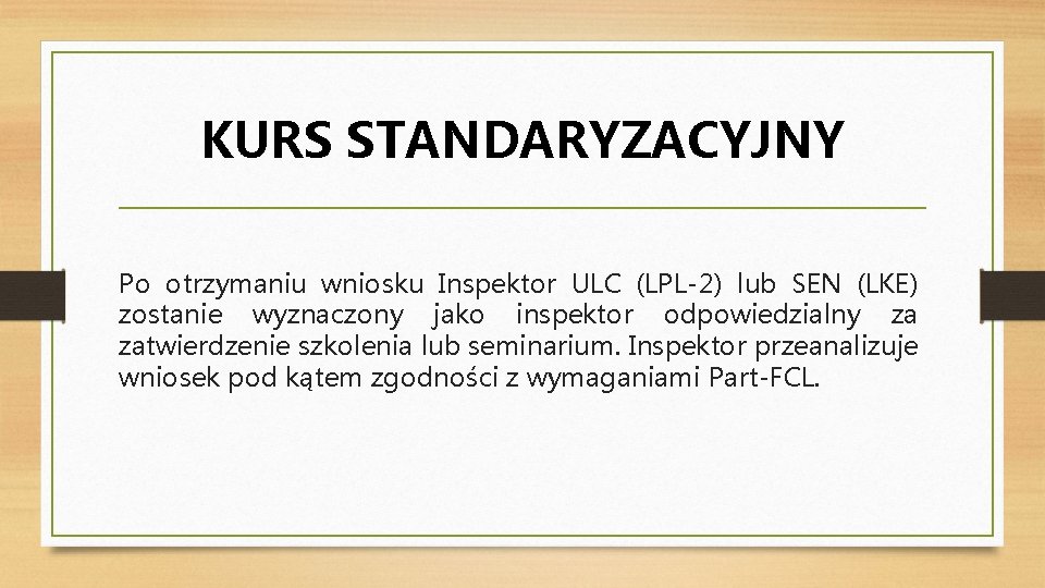 KURS STANDARYZACYJNY Po otrzymaniu wniosku Inspektor ULC (LPL-2) lub SEN (LKE) zostanie wyznaczony jako KURS STANDARYZACYJNY Po otrzymaniu wniosku Inspektor ULC (LPL-2) lub SEN (LKE) zostanie wyznaczony jako