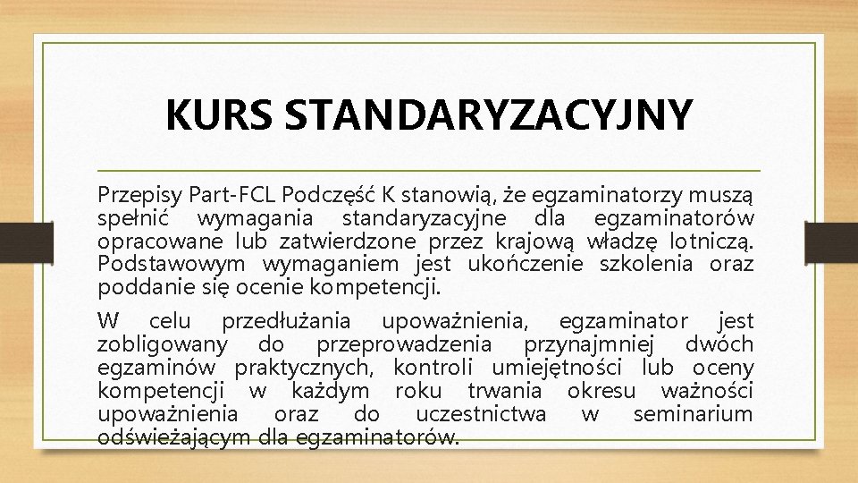 KURS STANDARYZACYJNY Przepisy Part-FCL Podczęść K stanowią, że egzaminatorzy muszą spełnić wymagania standaryzacyjne dla