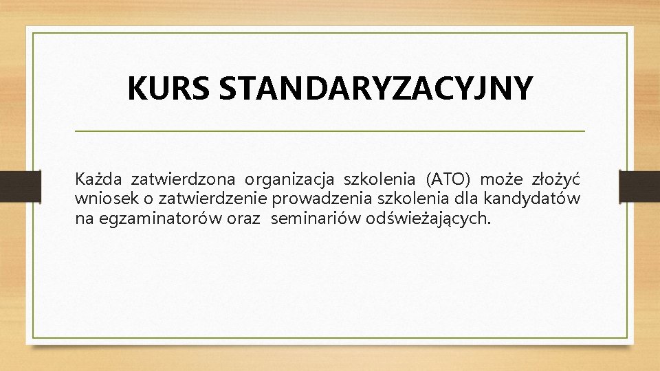 KURS STANDARYZACYJNY Każda zatwierdzona organizacja szkolenia (ATO) może złożyć wniosek o zatwierdzenie prowadzenia szkolenia