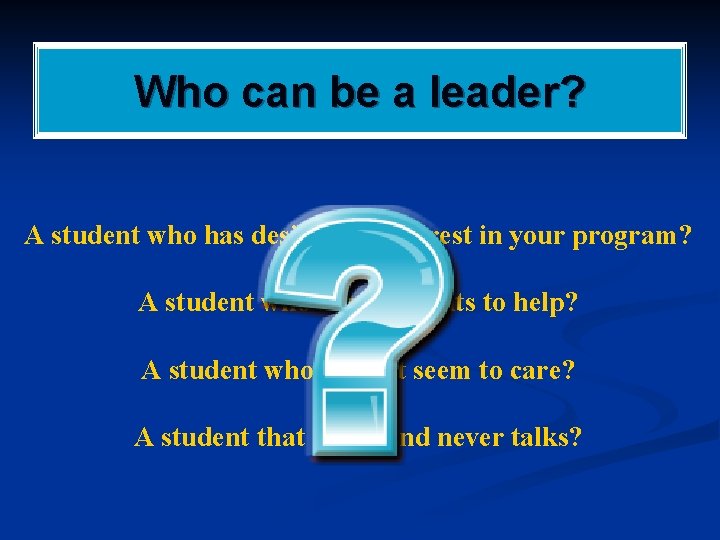 Who can be a leader? A student who has desire and interest in your