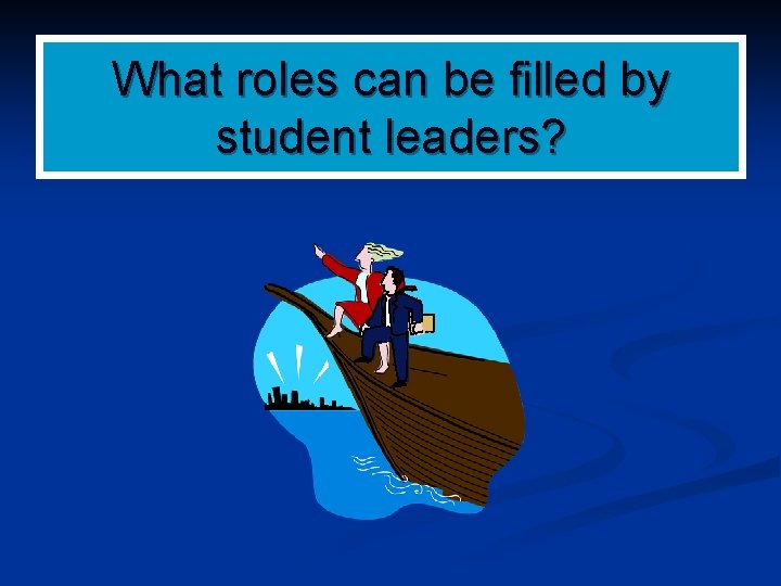 What roles can be filled by student leaders? 