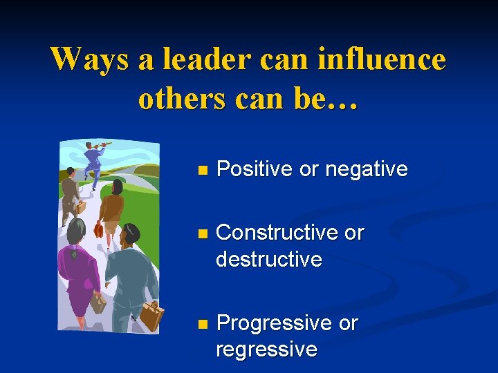 Ways a leader can influence others can be… n Positive or negative n Constructive