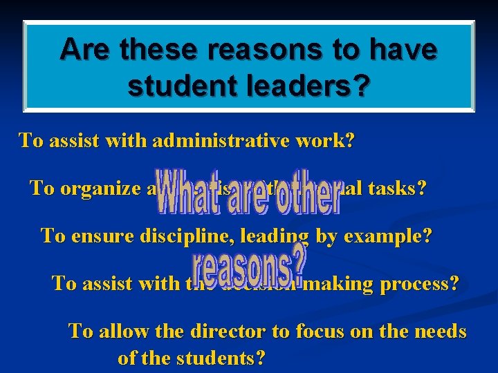Are these reasons to have student leaders? To assist with administrative work? To organize