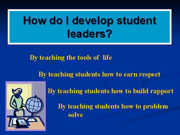 How do I develop student leaders? By teaching the tools of life By teaching