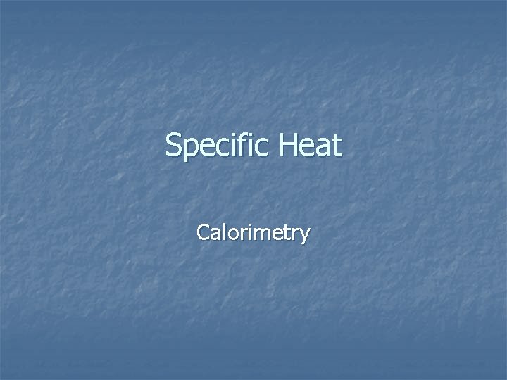 Specific Heat Calorimetry 