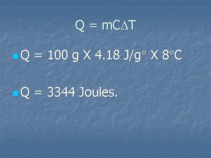 Q = m. C T n. Q = 100 g X 4. 18 J/g