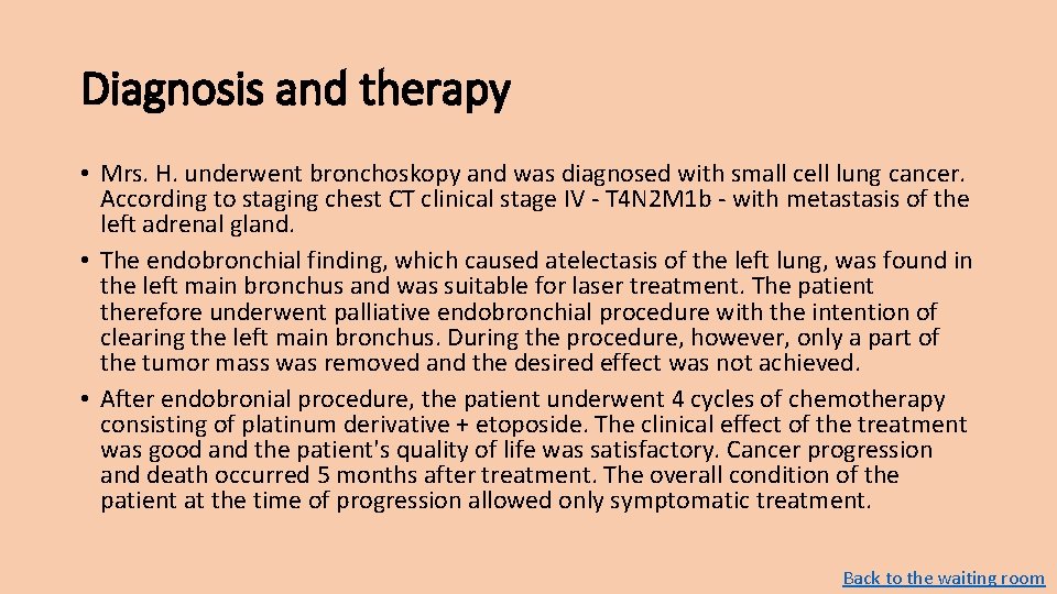 Diagnosis and therapy • Mrs. H. underwent bronchoskopy and was diagnosed with small cell Diagnosis and therapy • Mrs. H. underwent bronchoskopy and was diagnosed with small cell