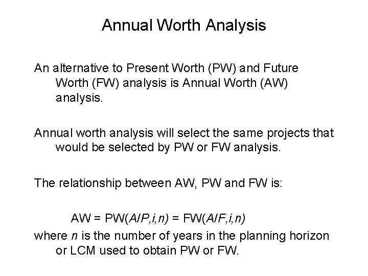 Annual Worth Analysis An alternative to Present Worth (PW) and Future Worth (FW) analysis
