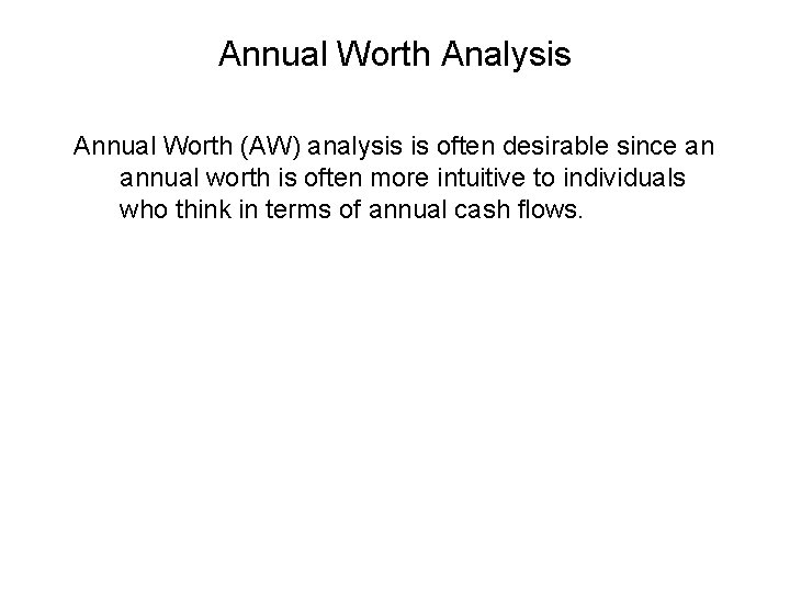 Annual Worth Analysis Annual Worth (AW) analysis is often desirable since an annual worth