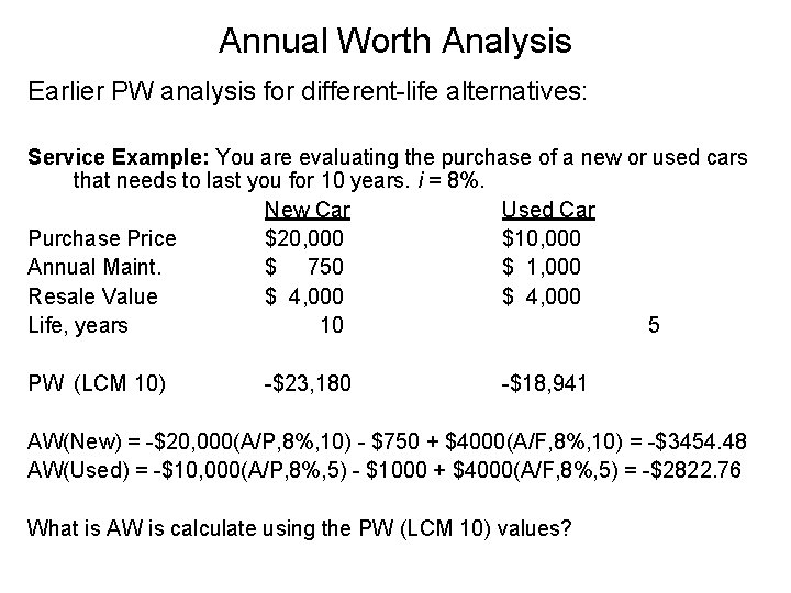 Annual Worth Analysis Earlier PW analysis for different-life alternatives: Service Example: You are evaluating