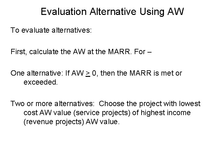 Evaluation Alternative Using AW To evaluate alternatives: First, calculate the AW at the MARR.