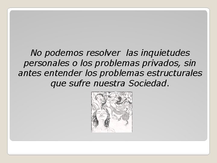 No podemos resolver las inquietudes personales o los problemas privados, sin antes entender los No podemos resolver las inquietudes personales o los problemas privados, sin antes entender los