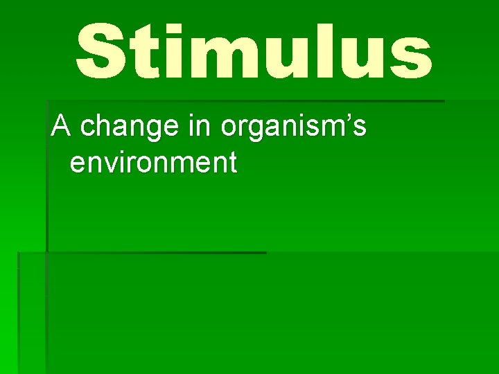 Stimulus A change in organism’s environment 