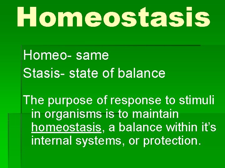 Homeostasis Homeo- same Stasis- state of balance The purpose of response to stimuli in