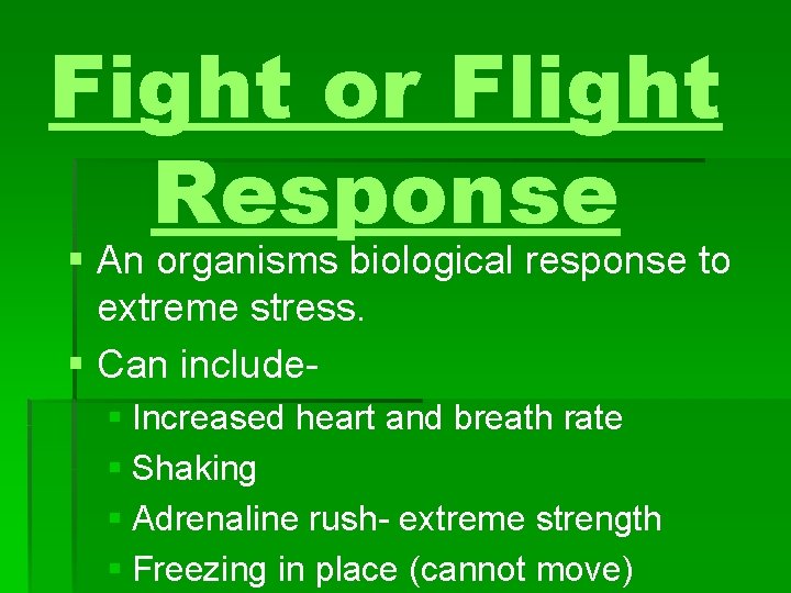 Fight or Flight Response § An organisms biological response to extreme stress. § Can