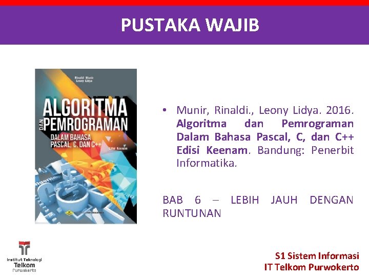 PUSTAKA WAJIB • Munir, Rinaldi. , Leony Lidya. 2016. Algoritma dan Pemrograman Dalam Bahasa