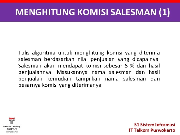 MENGHITUNG KOMISI SALESMAN (1) Tulis algoritma untuk menghitung komisi yang diterima salesman berdasarkan nilai