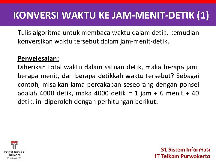 KONVERSI WAKTU KE JAM-MENIT-DETIK (1) Tulis algoritma untuk membaca waktu dalam detik, kemudian konversikan