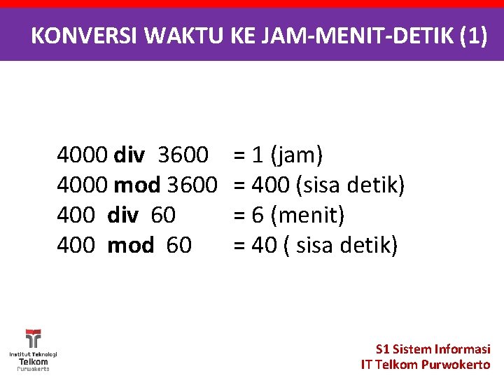 KONVERSI WAKTU KE JAM-MENIT-DETIK (1) 4000 div 3600 4000 mod 3600 400 div 60