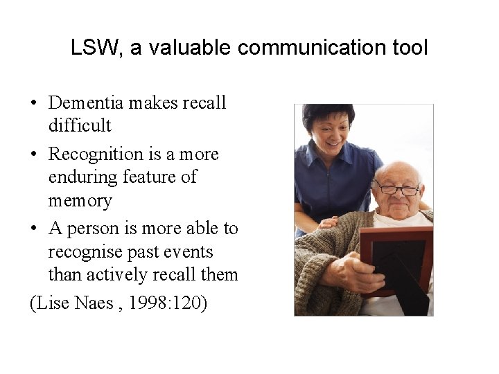 LSW, a valuable communication tool • Dementia makes recall difficult • Recognition is a