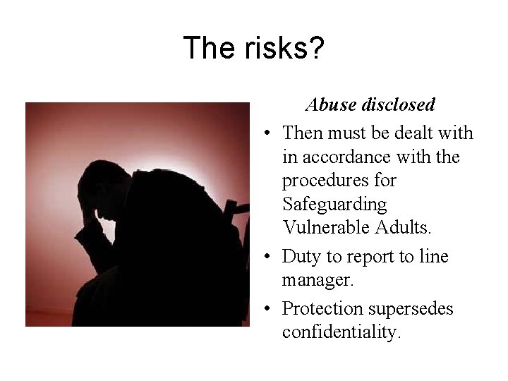 The risks? Abuse disclosed • Then must be dealt with in accordance with the