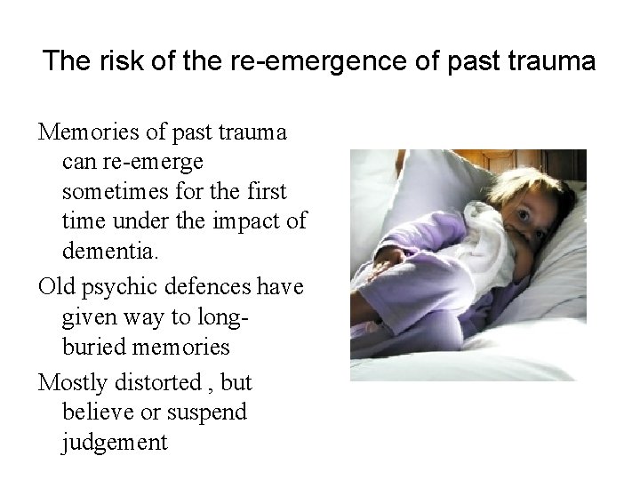 The risk of the re-emergence of past trauma Memories of past trauma can re-emerge