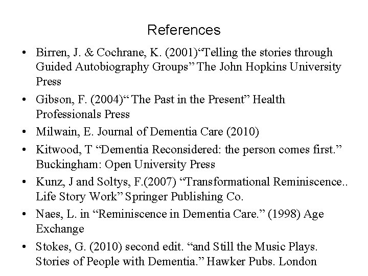 References • Birren, J. & Cochrane, K. (2001)“Telling the stories through Guided Autobiography Groups”
