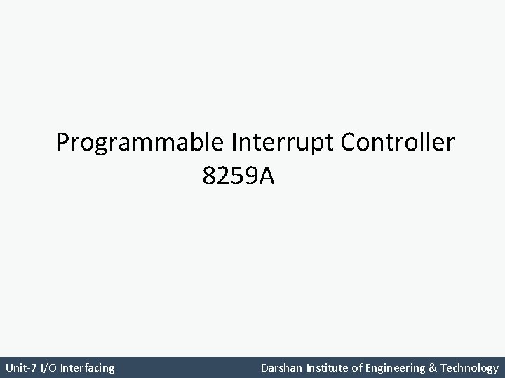 Programmable Interrupt Controller 8259 A Unit-7 I/O Interfacing Darshan Institute of Engineering & Technology