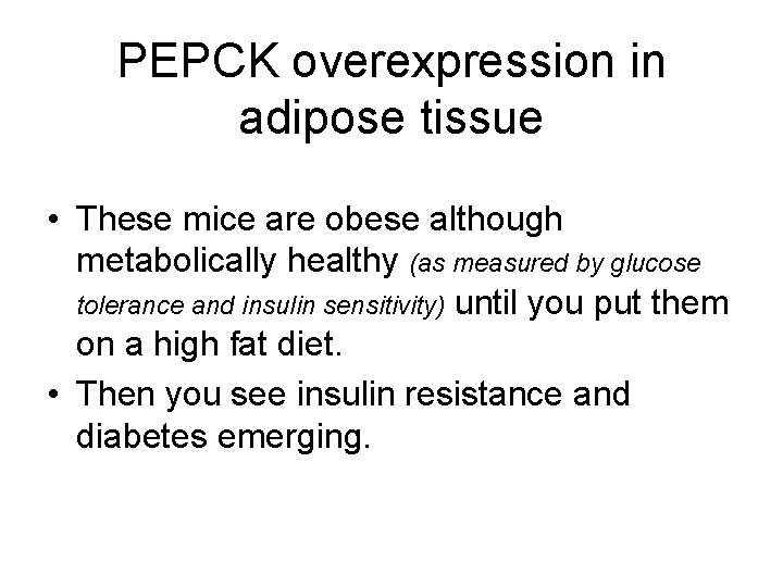 PEPCK overexpression in adipose tissue • These mice are obese although metabolically healthy (as